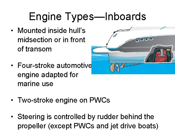 Engine Types—Inboards • Mounted inside hull’s midsection or in front of transom • Four-stroke Engine Types—Inboards • Mounted inside hull’s midsection or in front of transom • Four-stroke