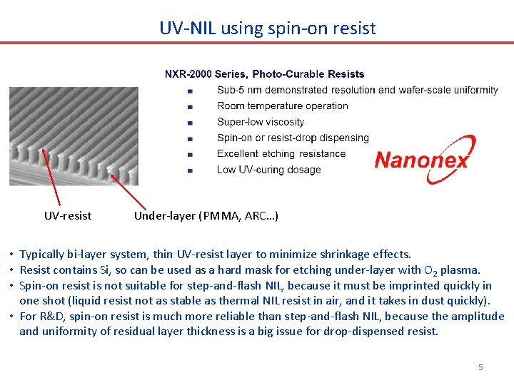 UV-NIL using spin-on resist UV-resist Under-layer (PMMA, ARC…) • Typically bi-layer system, thin UV-resist