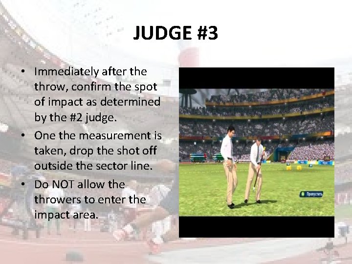 JUDGE #3 • Immediately after the throw, confirm the spot of impact as determined