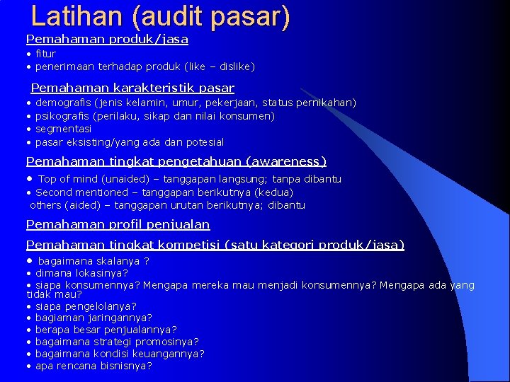 Latihan (audit pasar) Pemahaman produk/jasa • fitur • penerimaan terhadap produk (like – dislike)