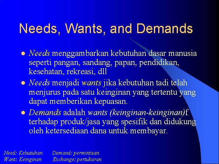 Needs, Wants, and Demands l l l Needs menggambarkan kebutuhan dasar manusia seperti pangan,