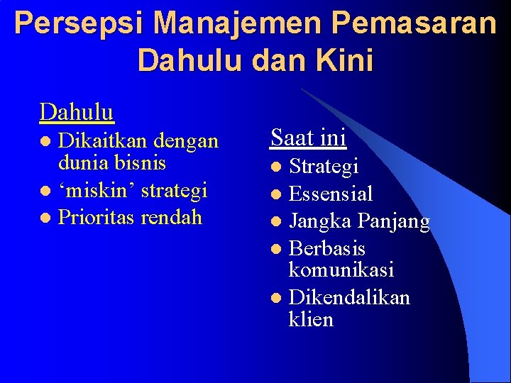 Persepsi Manajemen Pemasaran Dahulu dan Kini Dahulu Dikaitkan dengan dunia bisnis l ‘miskin’ strategi