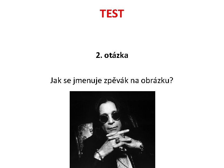 TEST 2. otázka Jak se jmenuje zpěvák na obrázku? 