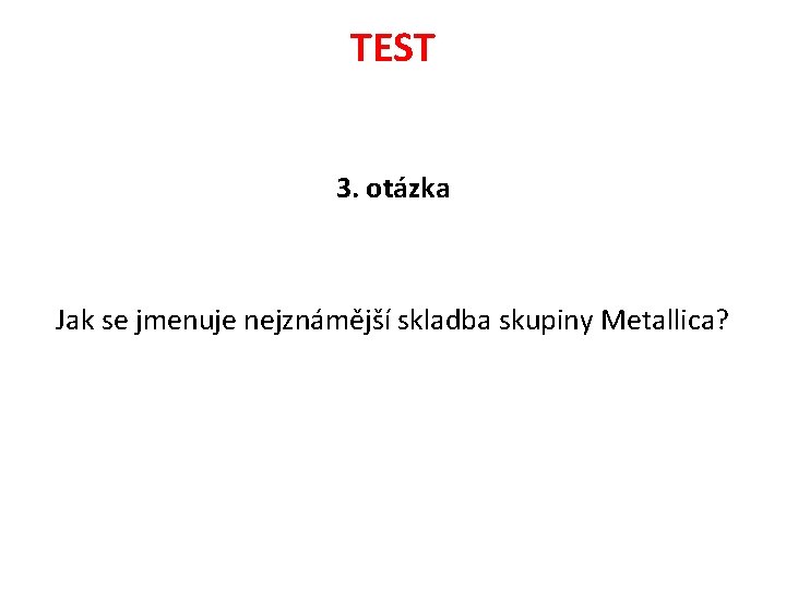 TEST 3. otázka Jak se jmenuje nejznámější skladba skupiny Metallica? 