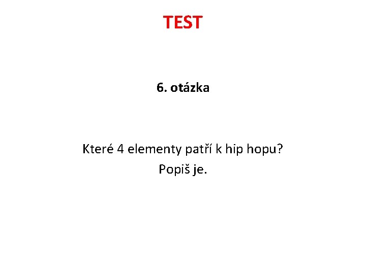 TEST 6. otázka Které 4 elementy patří k hip hopu? Popiš je. 