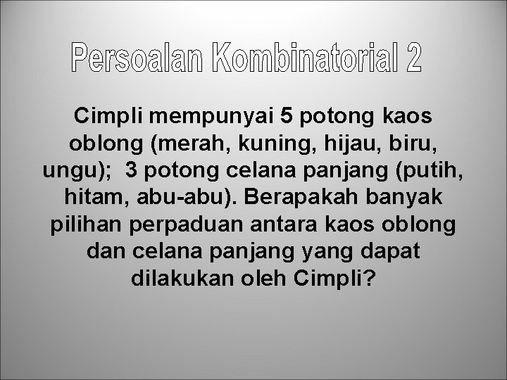 Cimpli mempunyai 5 potong kaos oblong (merah, kuning, hijau, biru, ungu); 3 potong celana