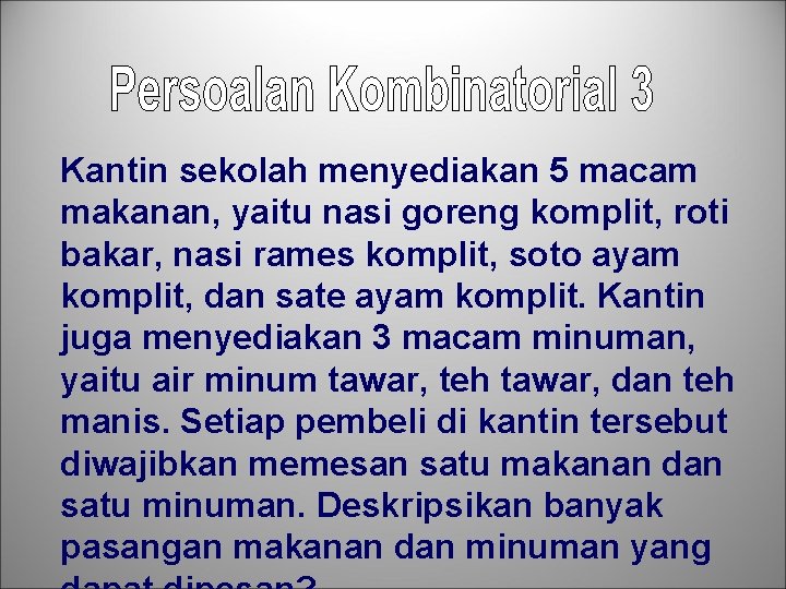 Kantin sekolah menyediakan 5 macam makanan, yaitu nasi goreng komplit, roti bakar, nasi rames