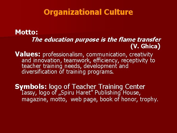 Organizational Culture Motto: The education purpose is the flame transfer (V. Ghica) Values: professionalism,