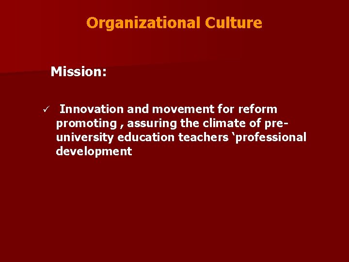 Organizational Culture Mission: ü Innovation and movement for reform promoting , assuring the climate