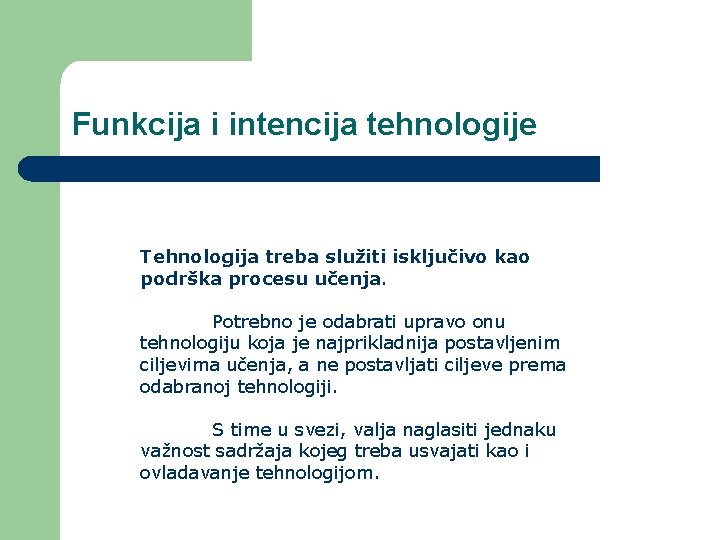 Funkcija i intencija tehnologije Tehnologija treba služiti isključivo kao podrška procesu učenja. Potrebno je Funkcija i intencija tehnologije Tehnologija treba služiti isključivo kao podrška procesu učenja. Potrebno je