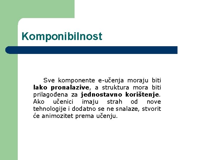 Komponibilnost Sve komponente e-učenja moraju biti lako pronalazive, a struktura mora biti prilagođena za