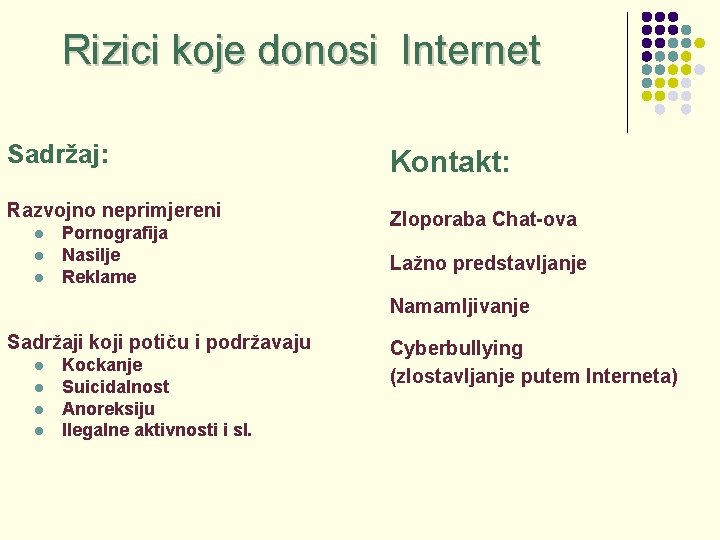 Rizici koje donosi Internet Sadržaj: Kontakt: Razvojno neprimjereni Zloporaba Chat-ova l l l Pornografija Rizici koje donosi Internet Sadržaj: Kontakt: Razvojno neprimjereni Zloporaba Chat-ova l l l Pornografija