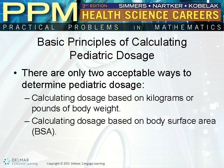 Basic Principles of Calculating Pediatric Dosage • There are only two acceptable ways to