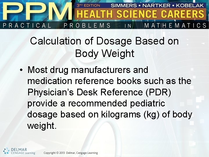 Calculation of Dosage Based on Body Weight • Most drug manufacturers and medication reference