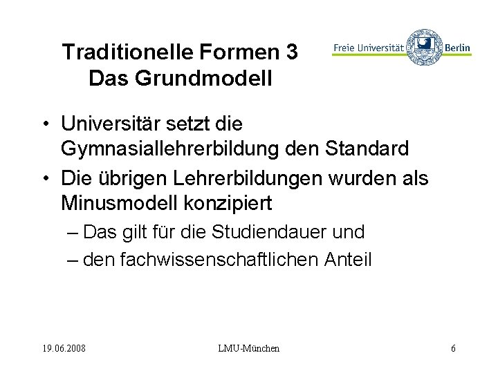 Traditionelle Formen 3 Das Grundmodell • Universitär setzt die Gymnasiallehrerbildung den Standard • Die