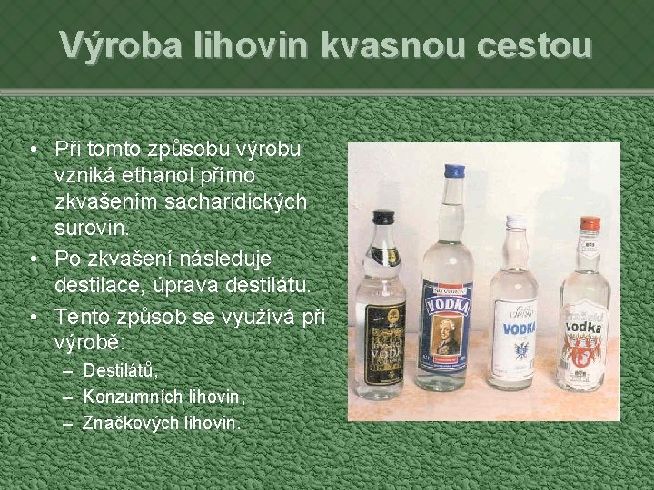 Výroba lihovin kvasnou cestou • Při tomto způsobu výrobu vzniká ethanol přímo zkvašením sacharidických