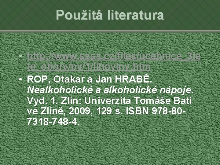 Použitá literatura • http: //www. ssss. cz/files/ucebnice_3 le te_obory/pv/1/lihoviny. htm • ROP, Otakar a