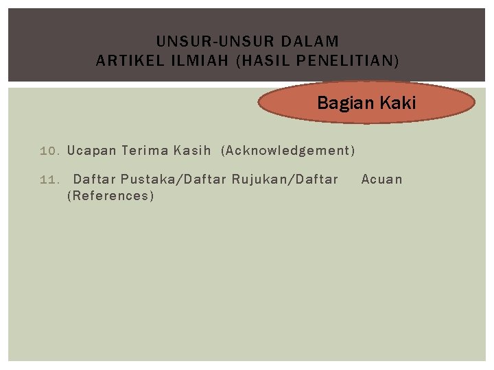 UNSUR-UNSUR DALAM ARTIKEL ILMIAH (HASIL PENELITIAN) Bagian Kaki 10. Ucapan Terima Kasih (Acknowledgement) 11.