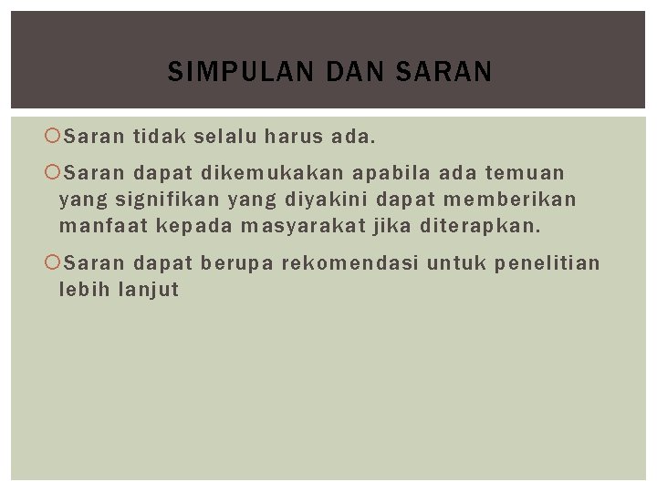 SIMPULAN DAN SARAN Saran tidak selalu harus ada. Saran dapat dikemukakan apabila ada temuan