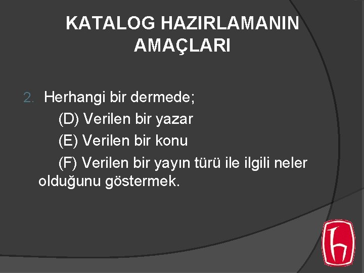 KATALOG HAZIRLAMANIN AMAÇLARI 2. Herhangi bir dermede; (D) Verilen bir yazar (E) Verilen bir KATALOG HAZIRLAMANIN AMAÇLARI 2. Herhangi bir dermede; (D) Verilen bir yazar (E) Verilen bir