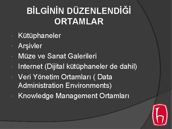 BİLGİNİN DÜZENLENDİĞİ ORTAMLAR Kütüphaneler Arşivler Müze ve Sanat Galeri Internet (Dijital kütüphaneler de dahil) BİLGİNİN DÜZENLENDİĞİ ORTAMLAR Kütüphaneler Arşivler Müze ve Sanat Galeri Internet (Dijital kütüphaneler de dahil)