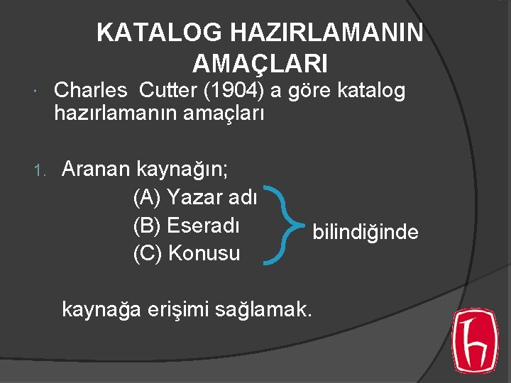 KATALOG HAZIRLAMANIN AMAÇLARI 1. Charles Cutter (1904) a göre katalog hazırlamanın amaçları Aranan kaynağın; KATALOG HAZIRLAMANIN AMAÇLARI 1. Charles Cutter (1904) a göre katalog hazırlamanın amaçları Aranan kaynağın;