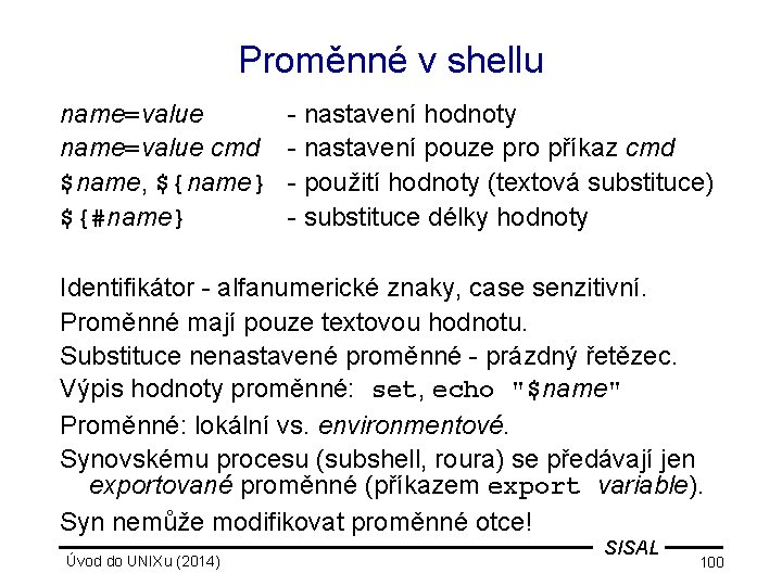 Proměnné v shellu name=value cmd $name, ${name} ${#name} - nastavení hodnoty - nastavení pouze