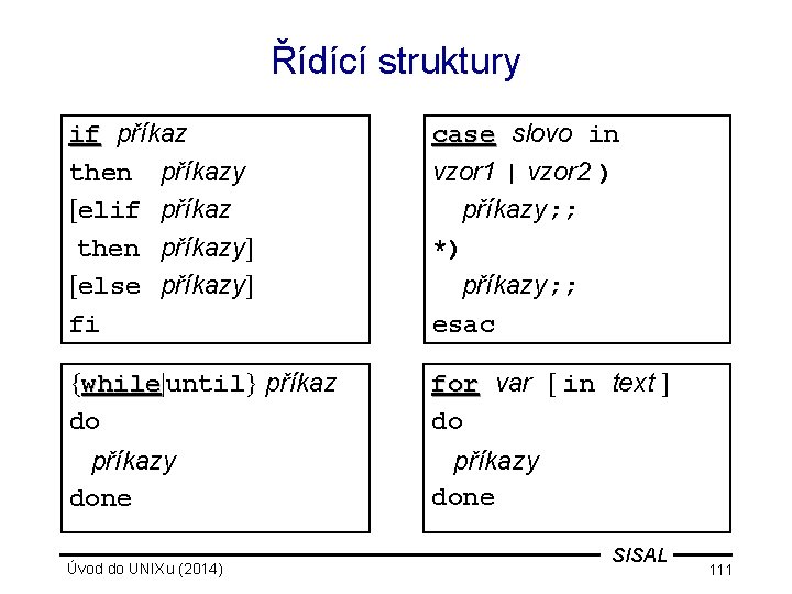 Řídící struktury if příkaz then příkazy [elif příkaz then příkazy] [else příkazy] fi case