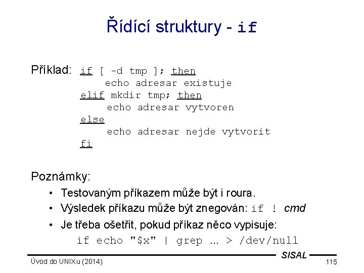 Řídící struktury - if Příklad: if [ -d tmp ]; then echo adresar existuje