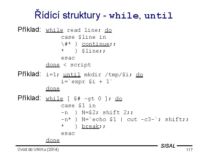 Řídící struktury - while, until Příklad: while read line; do case $line in #*