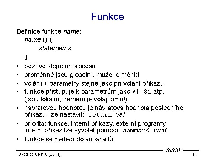 Funkce Definice funkce name: name(){ statements } • běží ve stejném procesu • proměnné