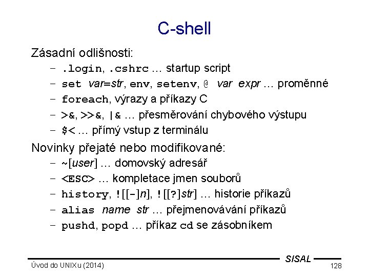 C-shell Zásadní odlišnosti: – – – . login, . cshrc … startup script set