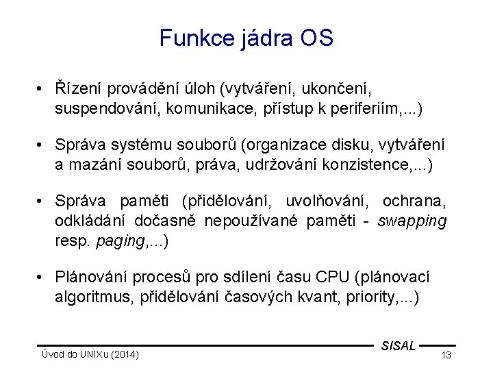 Funkce jádra OS • Řízení provádění úloh (vytváření, ukončení, suspendování, komunikace, přístup k periferiím,