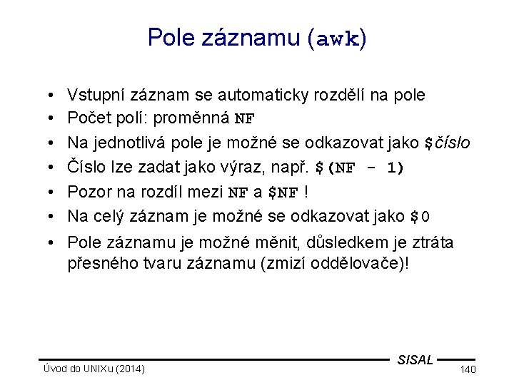 Pole záznamu (awk) • • Vstupní záznam se automaticky rozdělí na pole Počet polí: