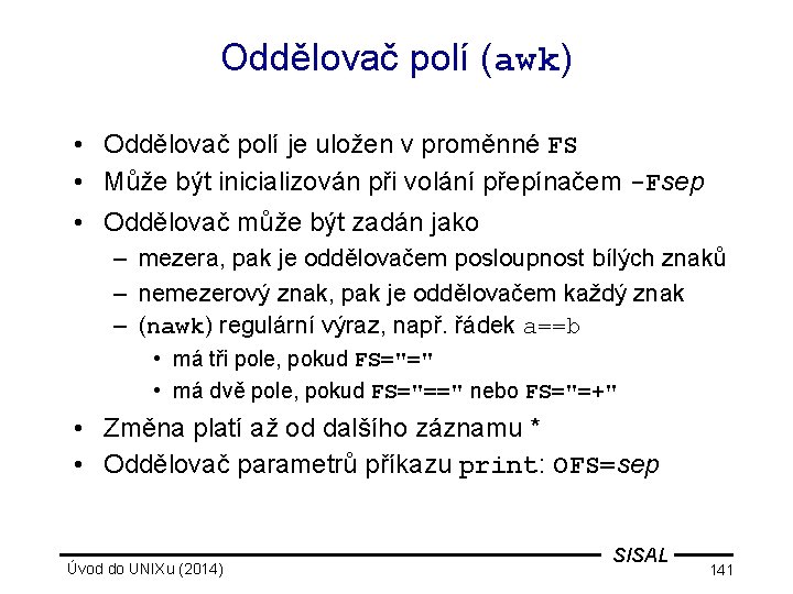 Oddělovač polí (awk) • Oddělovač polí je uložen v proměnné FS • Může být
