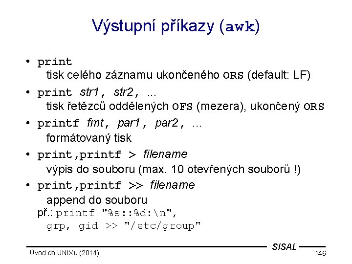 Výstupní příkazy (awk) • print tisk celého záznamu ukončeného ORS (default: LF) • print