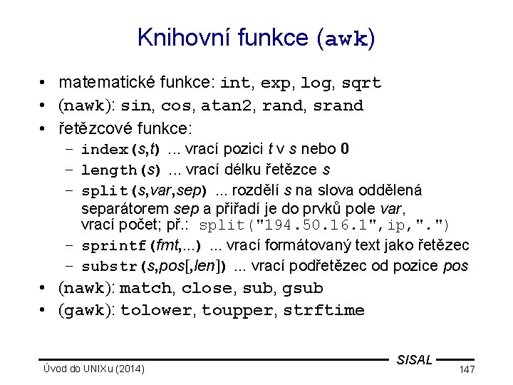 Knihovní funkce (awk) • matematické funkce: int, exp, log, sqrt • (nawk): sin, cos,