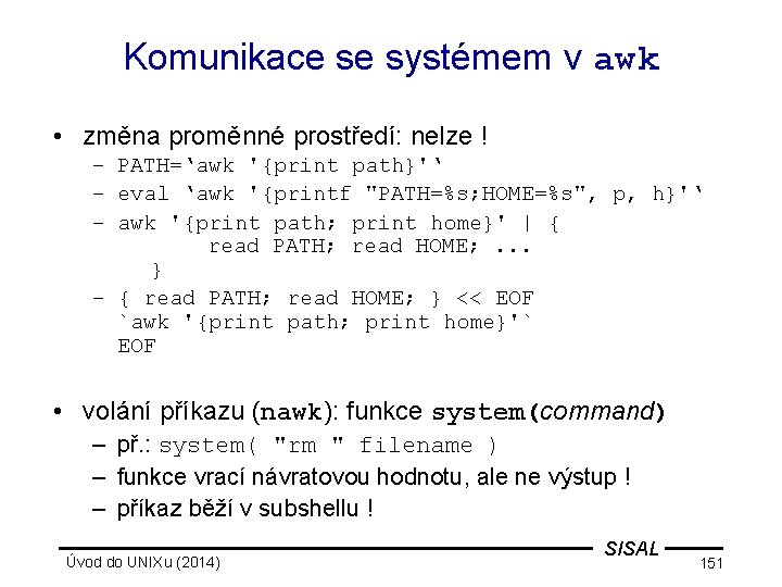 Komunikace se systémem v awk • změna proměnné prostředí: nelze ! – PATH=‘awk '{print