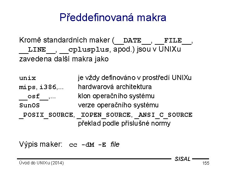 Předdefinovaná makra Kromě standardních maker (__DATE__, __FILE__, __LINE__, __cplus, apod. ) jsou v UNIXu