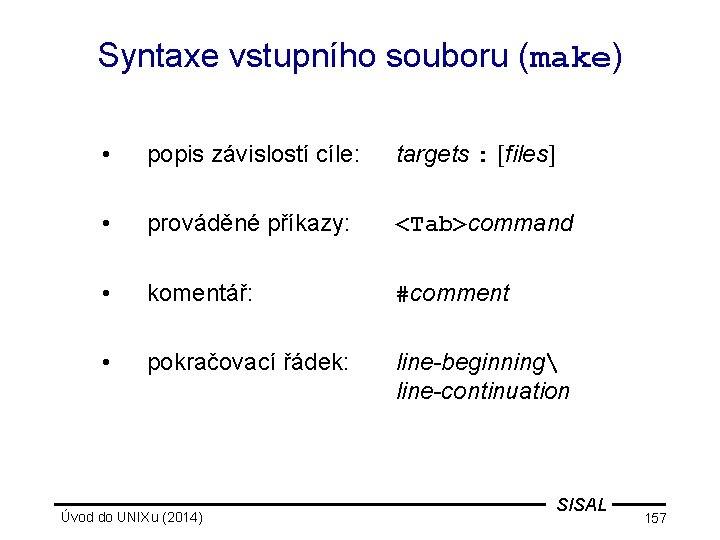 Syntaxe vstupního souboru (make) • popis závislostí cíle: targets : [files] • prováděné příkazy: