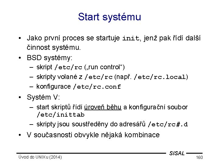 Start systému • Jako první proces se startuje init, jenž pak řídí další činnost