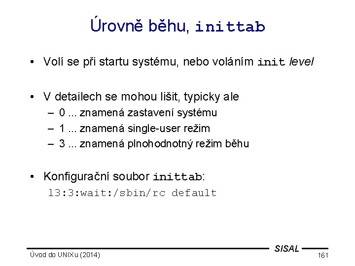 Úrovně běhu, inittab • Volí se při startu systému, nebo voláním init level •