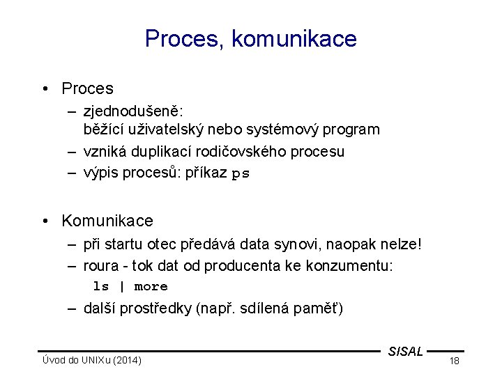 Proces, komunikace • Proces – zjednodušeně: běžící uživatelský nebo systémový program – vzniká duplikací