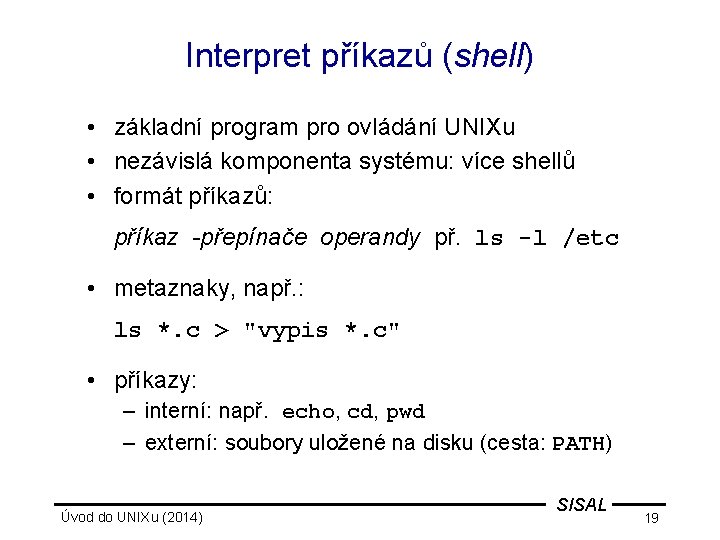 Interpret příkazů (shell) • základní program pro ovládání UNIXu • nezávislá komponenta systému: více