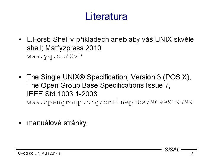 Literatura • L. Forst: Shell v příkladech aneb aby váš UNIX skvěle shell; Matfyzpress