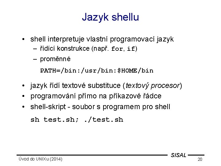 Jazyk shellu • shell interpretuje vlastní programovací jazyk – řídící konstrukce (např. for, if)