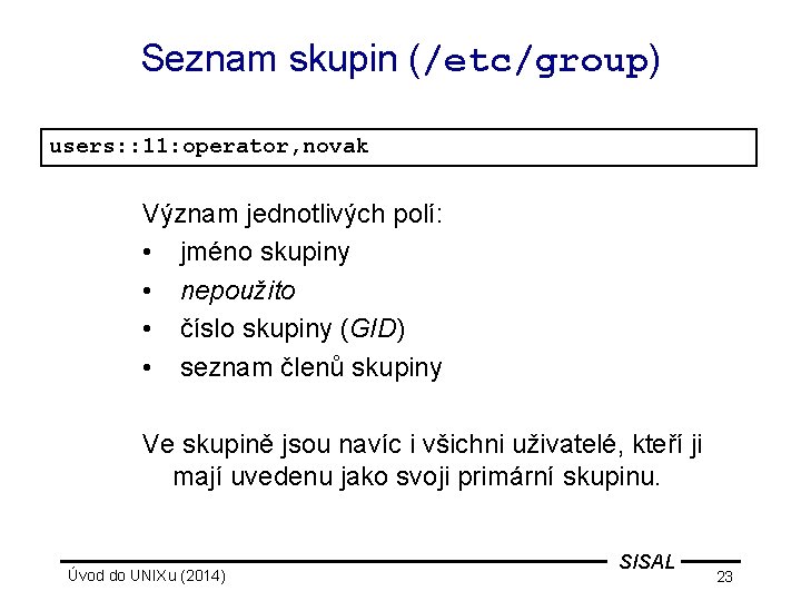Seznam skupin (/etc/group) users: : 11: operator, novak Význam jednotlivých polí: • jméno skupiny