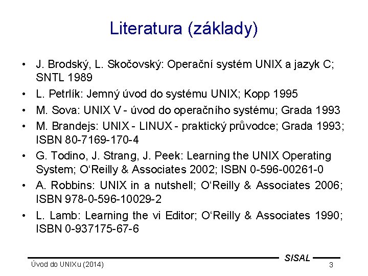 Literatura (základy) • J. Brodský, L. Skočovský: Operační systém UNIX a jazyk C; SNTL