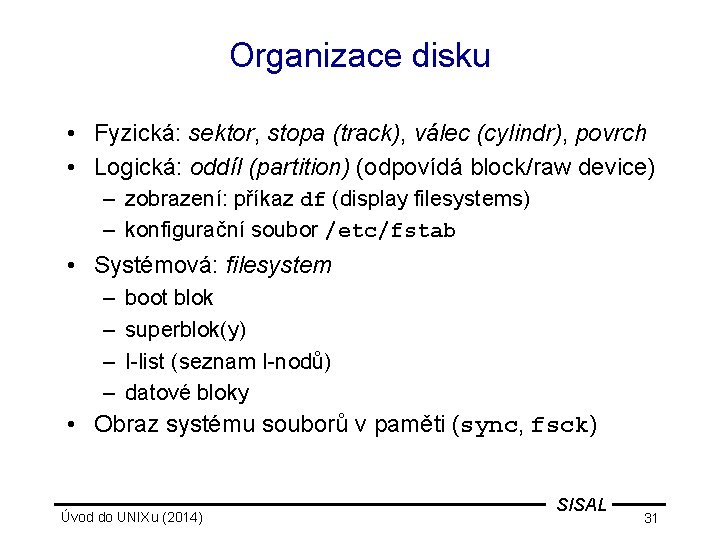 Organizace disku • Fyzická: sektor, stopa (track), válec (cylindr), povrch • Logická: oddíl (partition)