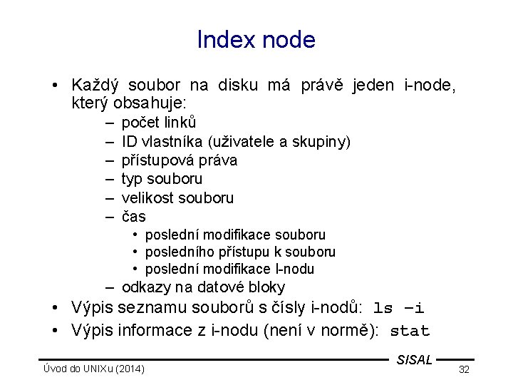 Index node • Každý soubor na disku má právě jeden i-node, který obsahuje: –